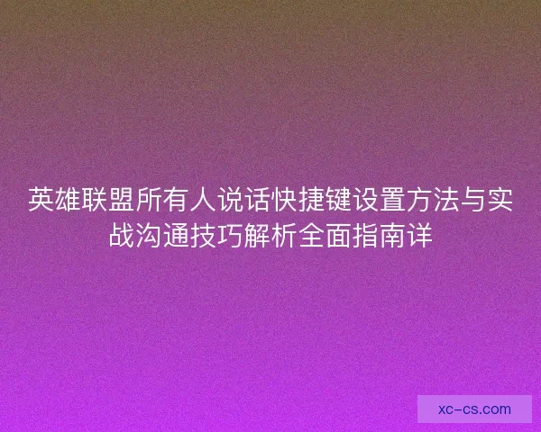 英雄联盟所有人说话快捷键设置方法与实战沟通技巧解析全面指南详