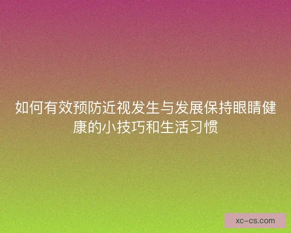 如何有效预防近视发生与发展保持眼睛健康的小技巧和生活习惯